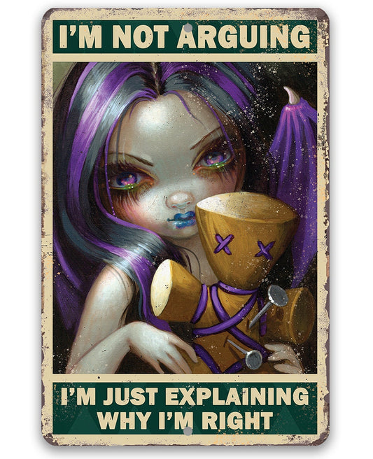 I'm Not Arguing, Just Explaining Why I'm Right - Metal Sign