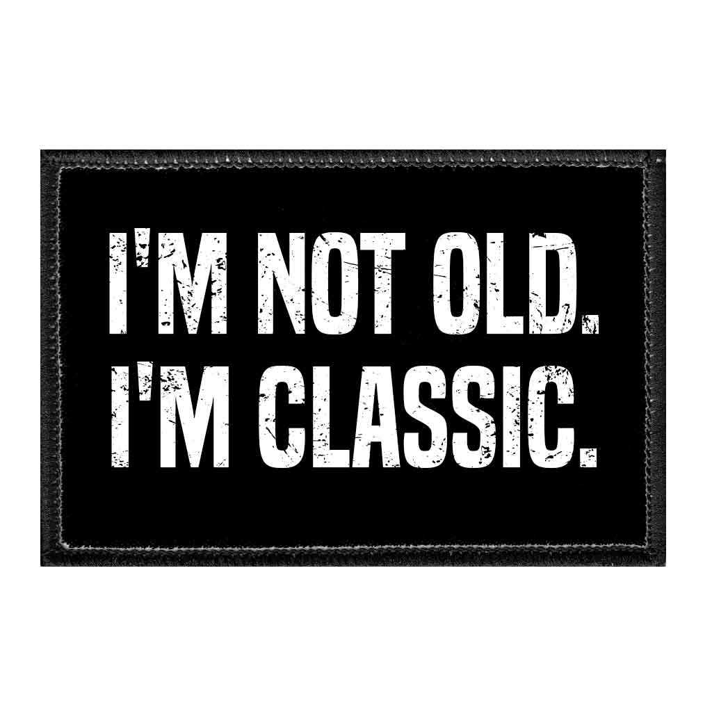 I'm Not Old. I'm Classic. - Text - Removable Patch