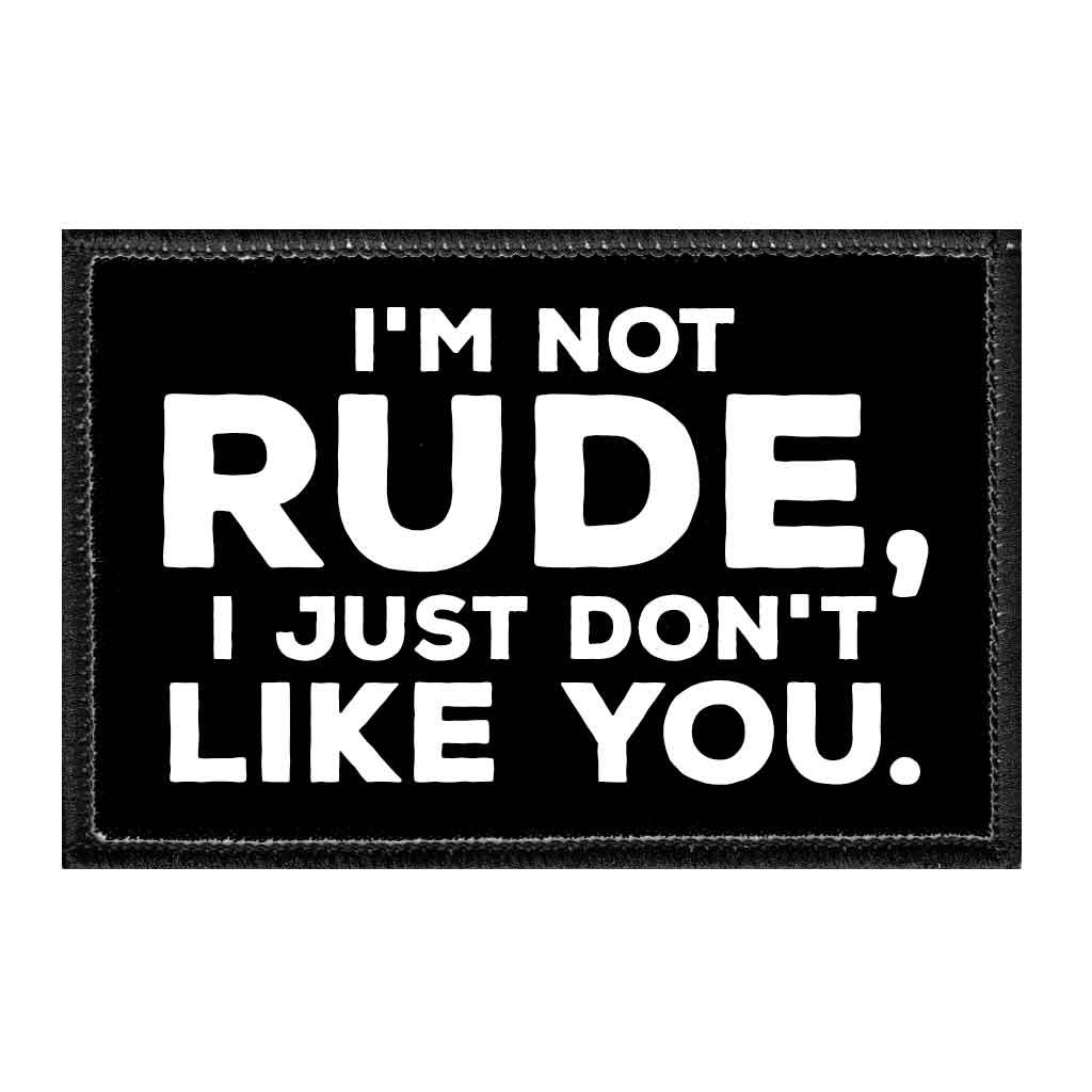I'm Not Rude, I Just Don't Like You.- Removable Patch