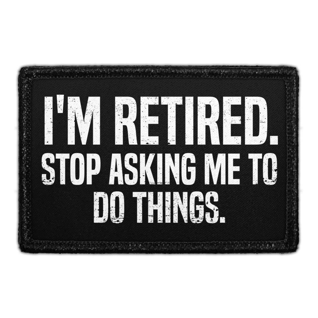 I'm Retired. Stop Asking Me To Do Things. - Removable Patch