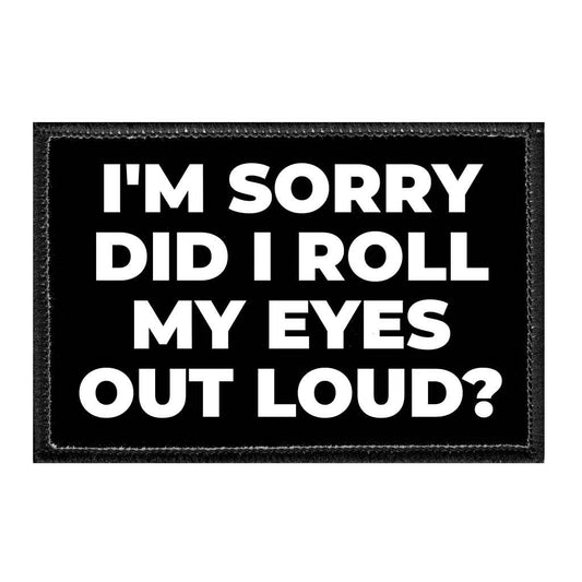 I'm Sorry Did I Roll My Eyes Out Loud? - Removable Patch