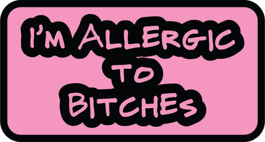 I'm Allergic to Bitches - 3.5 inch Sticker