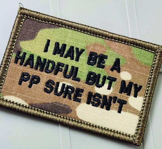 As Seen on Socials - I May Be A Handful But My PP Sure Isn't - 2x3 Patch - Multicam w/Blk