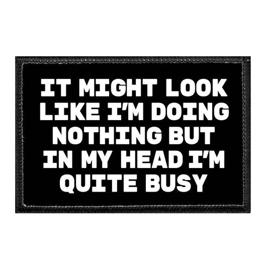 It Might Look Like I'm Doing Nothing But In My Head I'm Quite Busy - Removable Patch