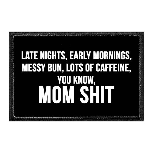 Late Nights, Early Mornings, Messy Bun, Lots Of Caffeine, You Know, Mom Shit - Removable Patch