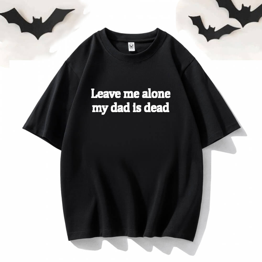 Leave Me Alone My Dad is dead Short Sleeve T-shirt