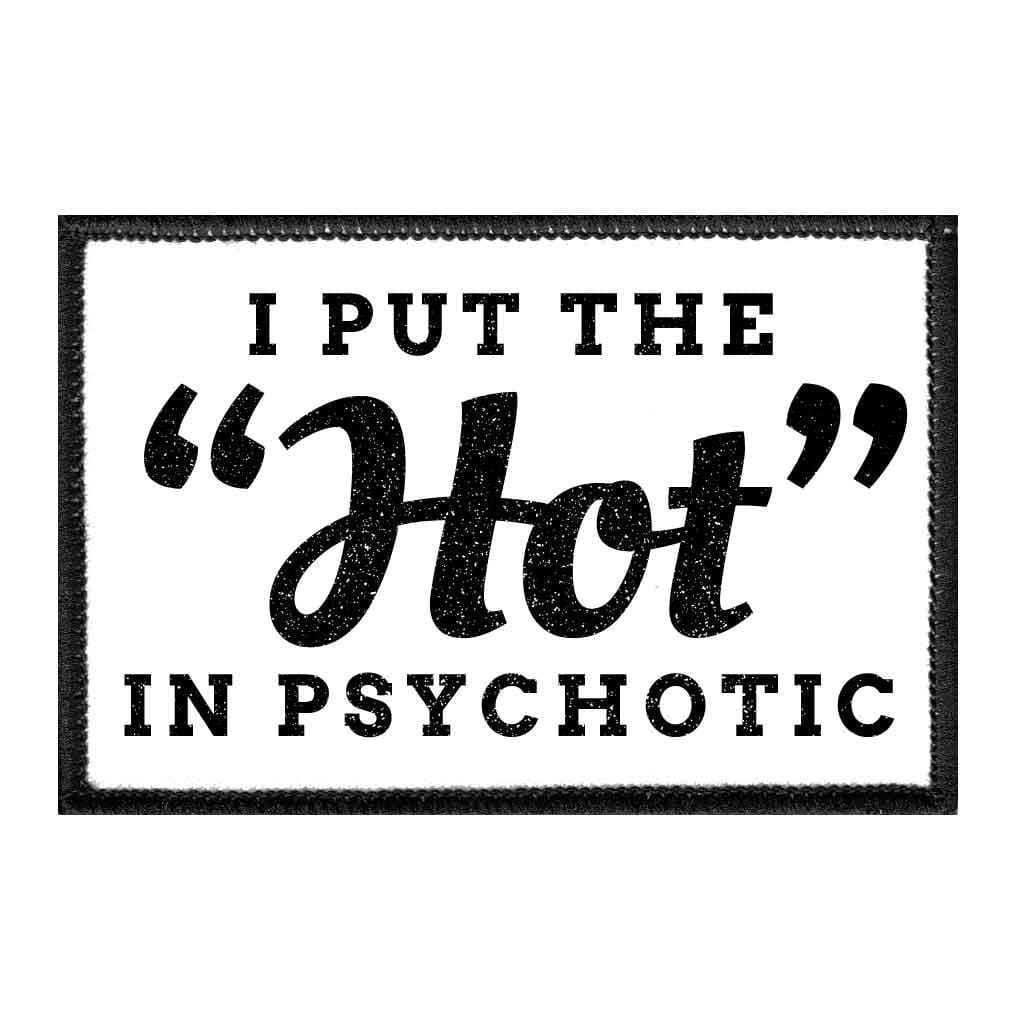 I Put The Hot In Psychotic - Removable Patch
