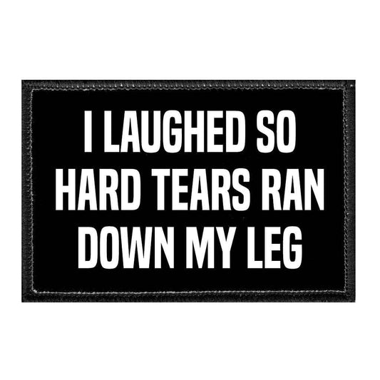 I Laughed So Hard Tears Ran Down My Leg - Removable Patch
