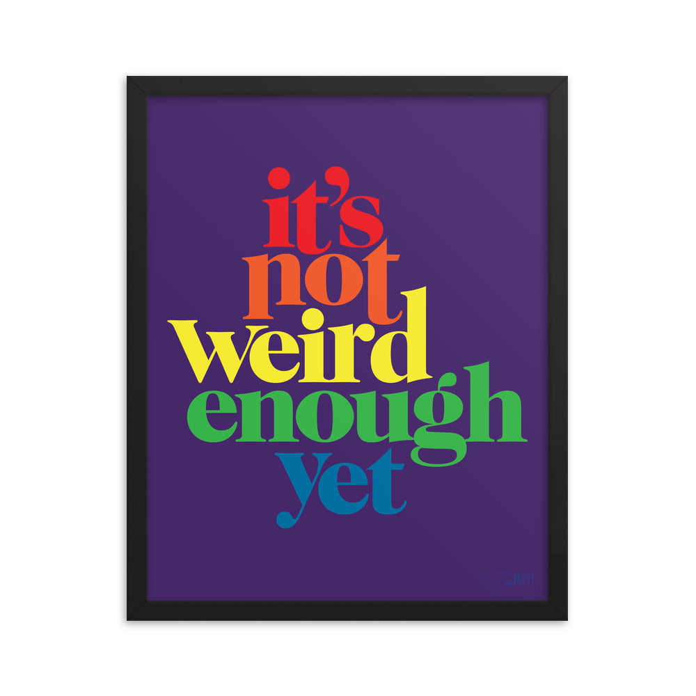 It's Not Weird Enough Yet Framed Print