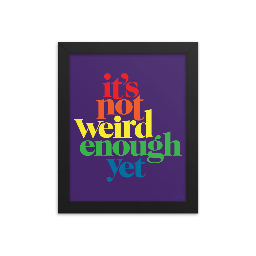 It's Not Weird Enough Yet Framed Print