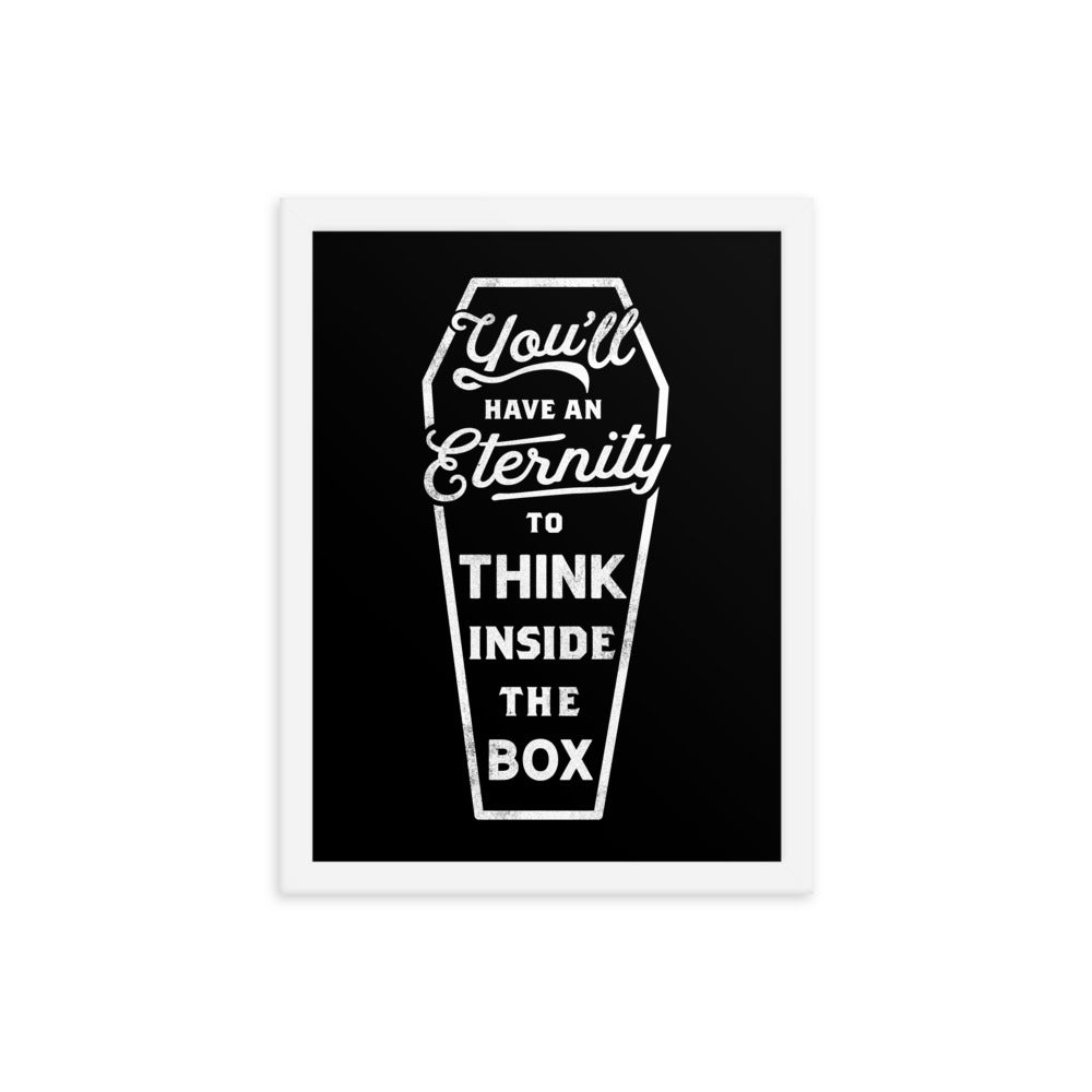 You'll Have An Eternity To Think Inside The Box Framed Print