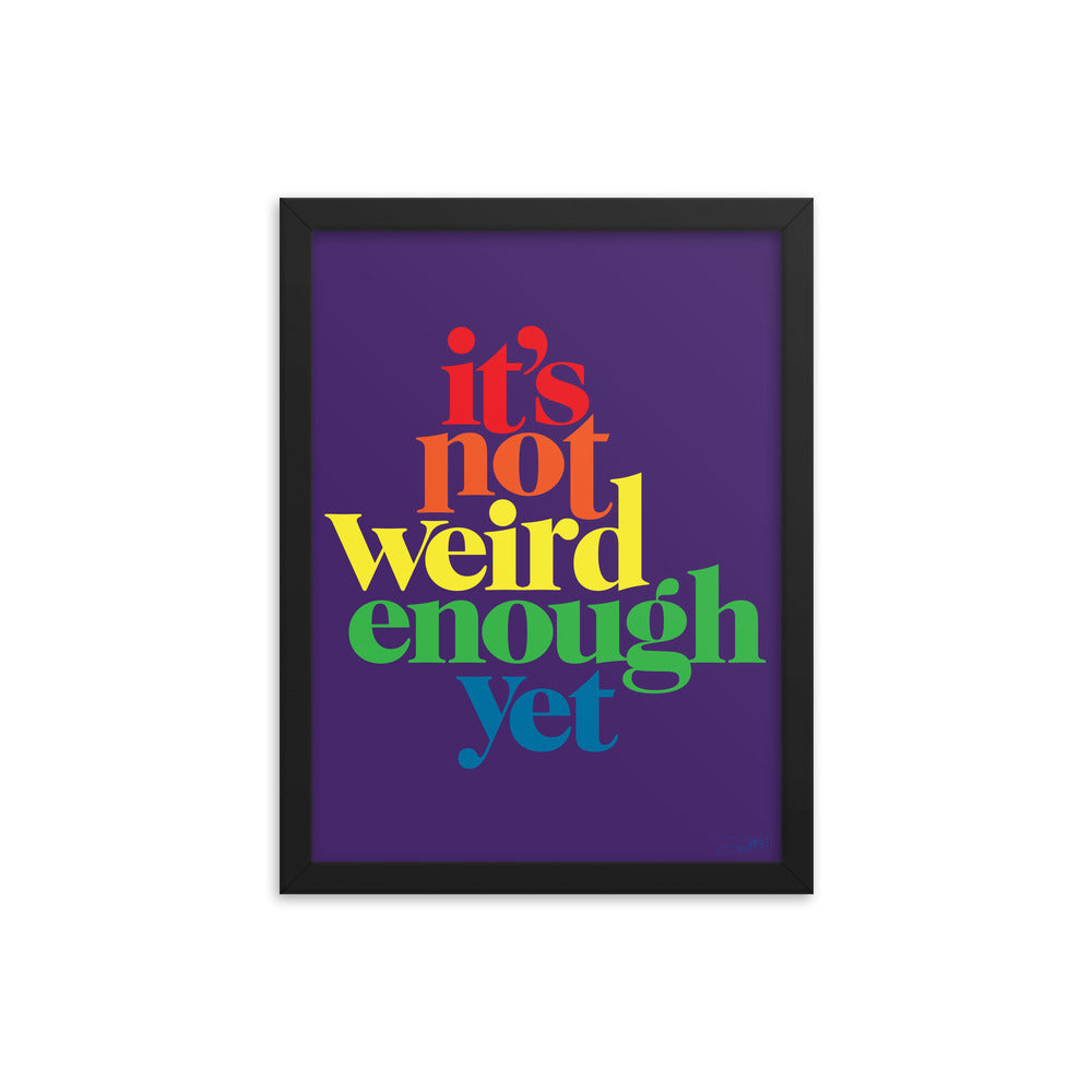 It's Not Weird Enough Yet Framed Print