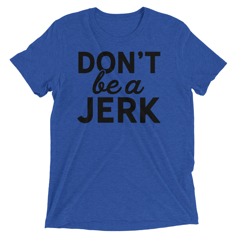 Don't Be a Jerk Tri-Blend T-Shirt