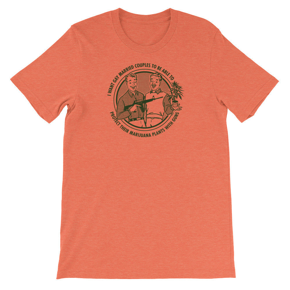 I Want Gay Married Couples To Protect Their Marijuana Plants With Guns Shirt