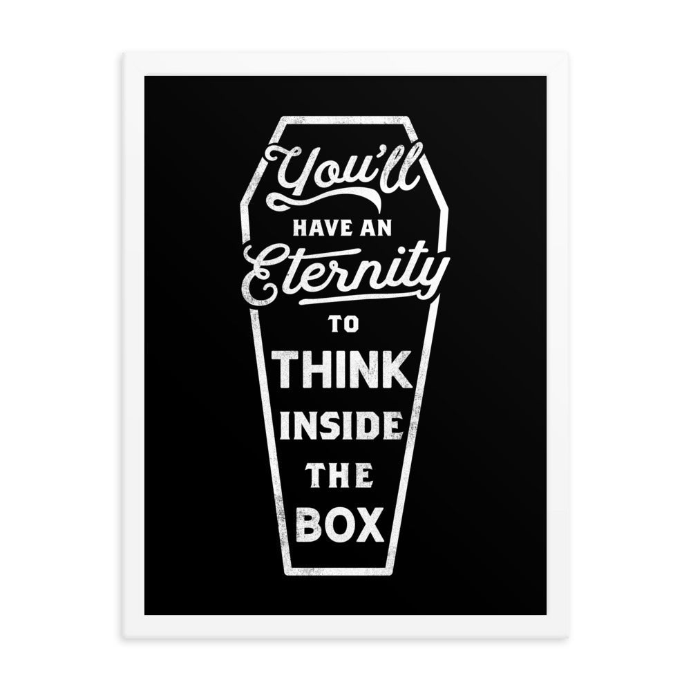 You'll Have An Eternity To Think Inside The Box Framed Print