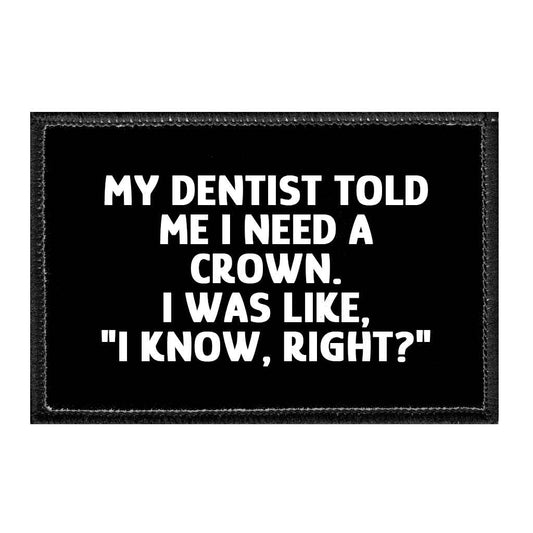 My Dentist Told Me I Need A Crown. I Was Like, "I Know, Right?" - Removable Patch