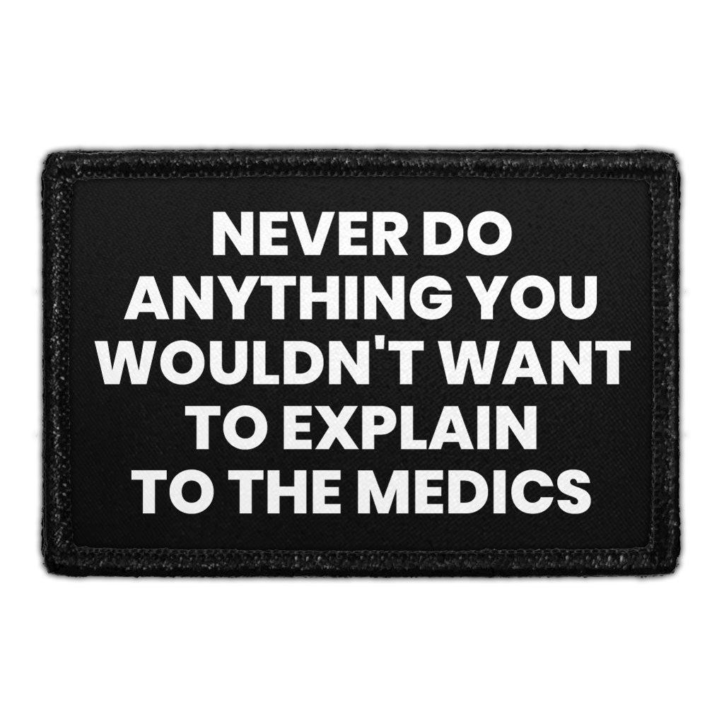 Never Do Anything You Wouldn't Want To Explain To The Medics - Removable Patch