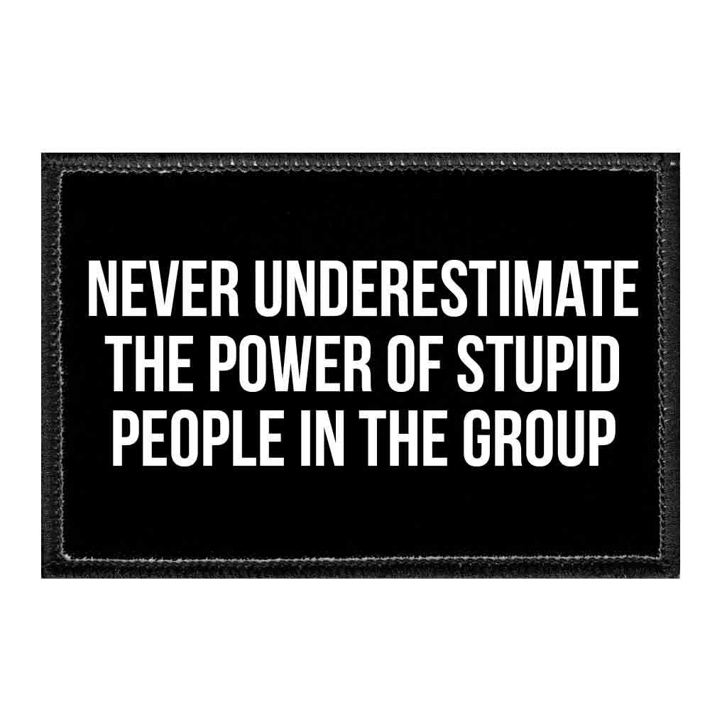 Never Underestimate The Power Of Stupid People In The Group - Removable Patch