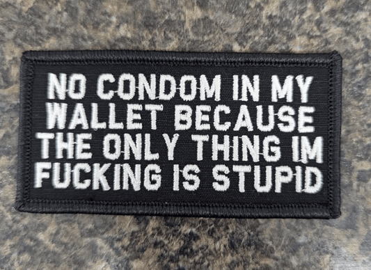 As Seen on Socials - No Condom In My Wallet Because The Only Thing I'm Fucking Is Stupid - 2x4 Patch - Black w/White