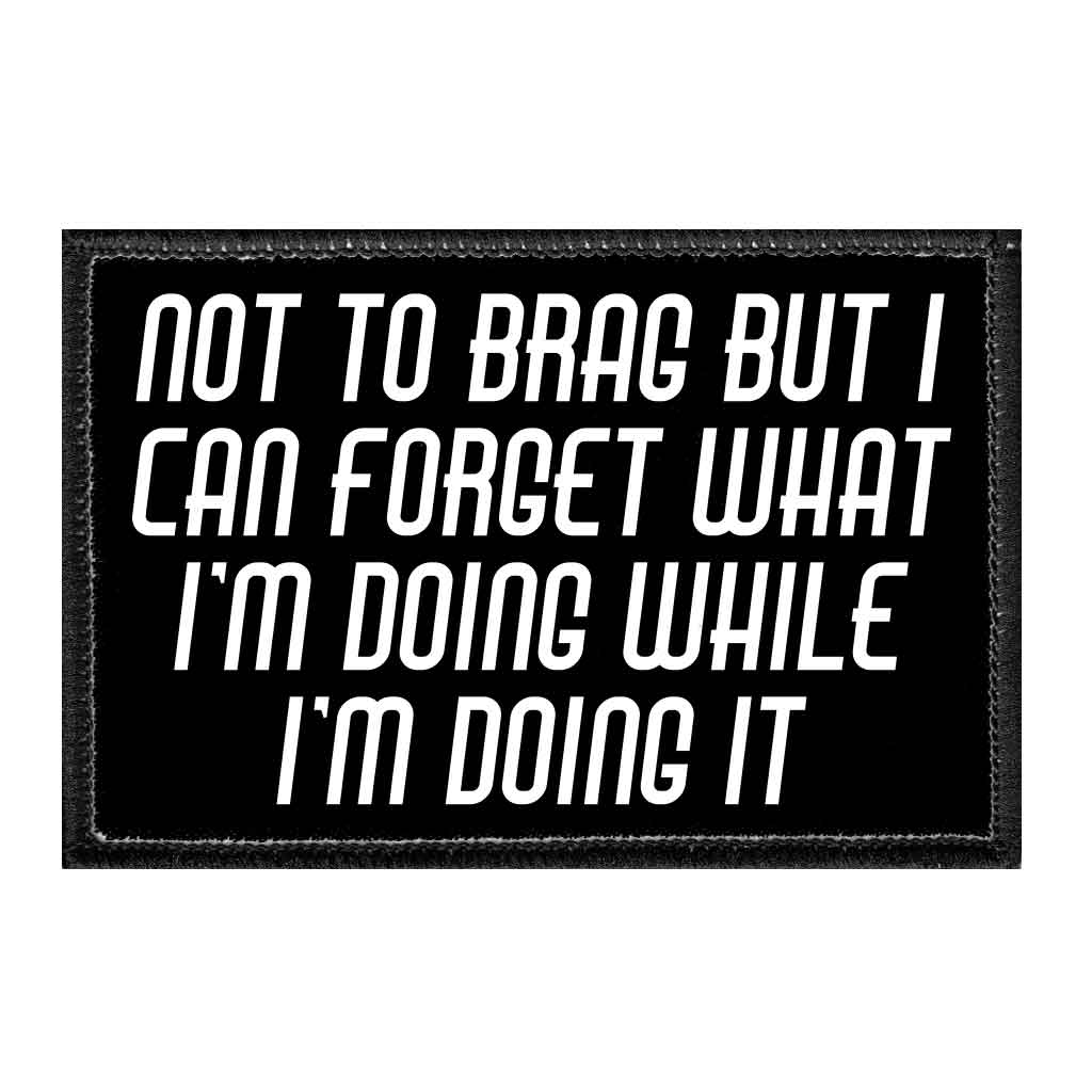 Not To Brag But I Can Forget What I'm Doing While I'm Doing It - Removable Patch