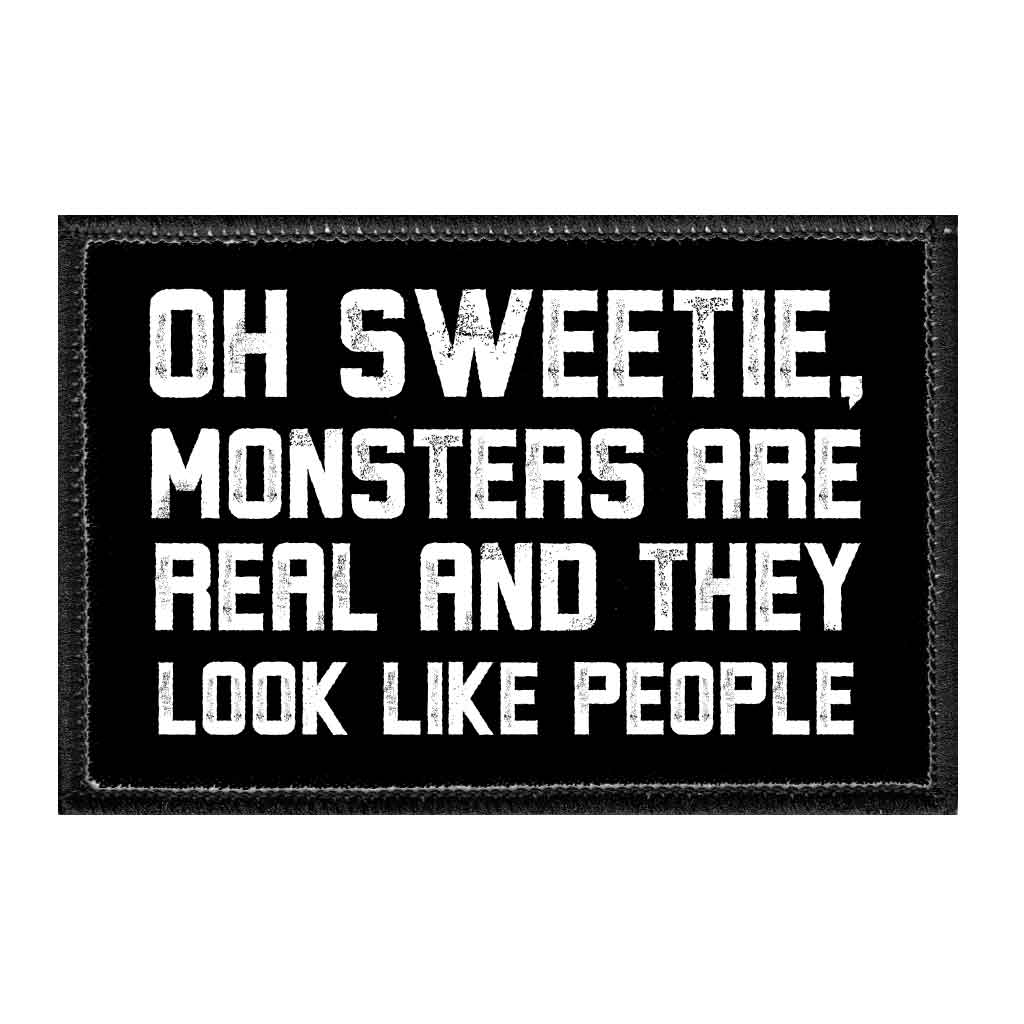 Oh Sweetie, Monsters Are Real And They Look Like People - Removable Patch