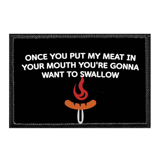 Once You Put My Meat In Your Mouth You're Gonna Want To Swallow - Removable Patch