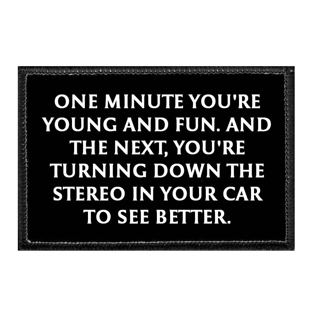 One Minute You're Young And Fun. And The Next, You're Turning Down The Stereo In Your Car To See Better. - Removable Patch