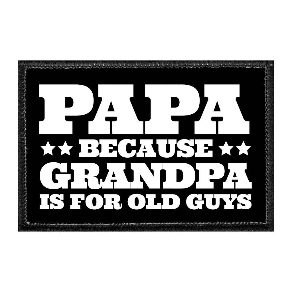 Papa - Because Grandpa Is For Old Guys - Removable Patch