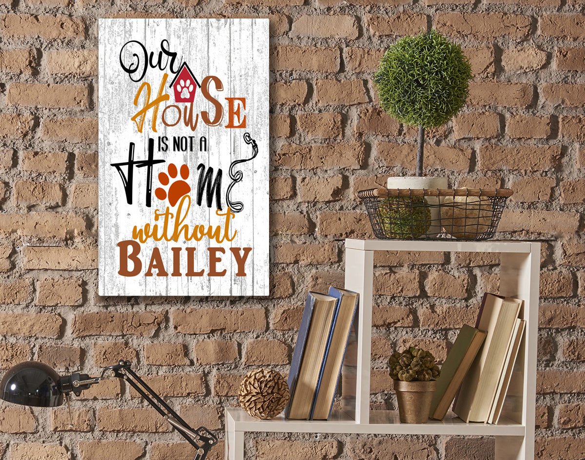 PERSONALIZED Dog Name Sign - Our House Is Not a Home Without - Dog Lover Gift