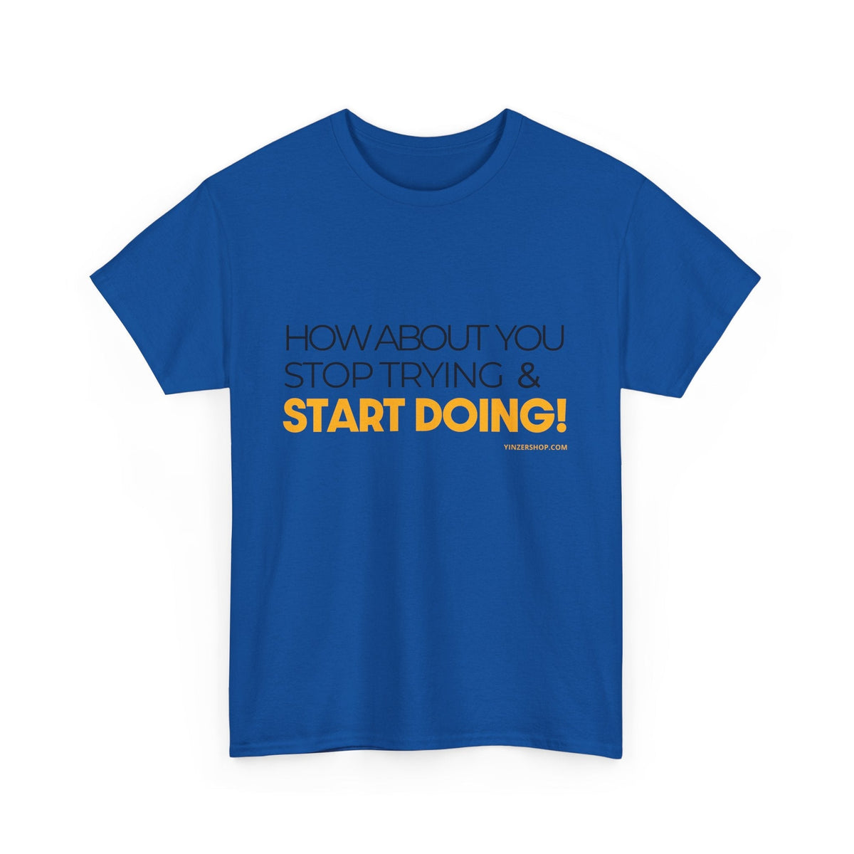 Pittsburgh Dad says this T-Shirt - "How about you stop trying & start doing" - Heavy Cotton Tee