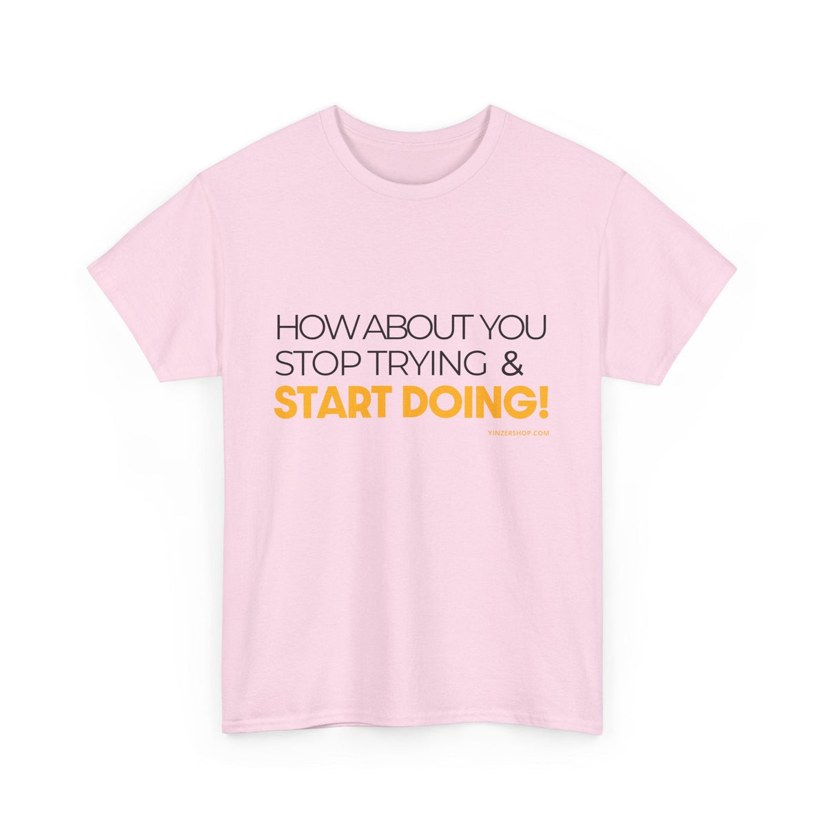 Pittsburgh Dad says this T-Shirt - "How about you stop trying & start doing" - Heavy Cotton Tee