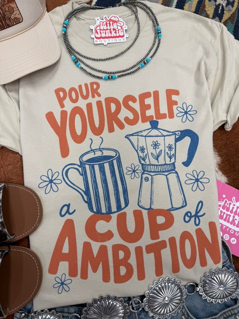 Pour Yourself A Cup of Ambition Graphic Tee