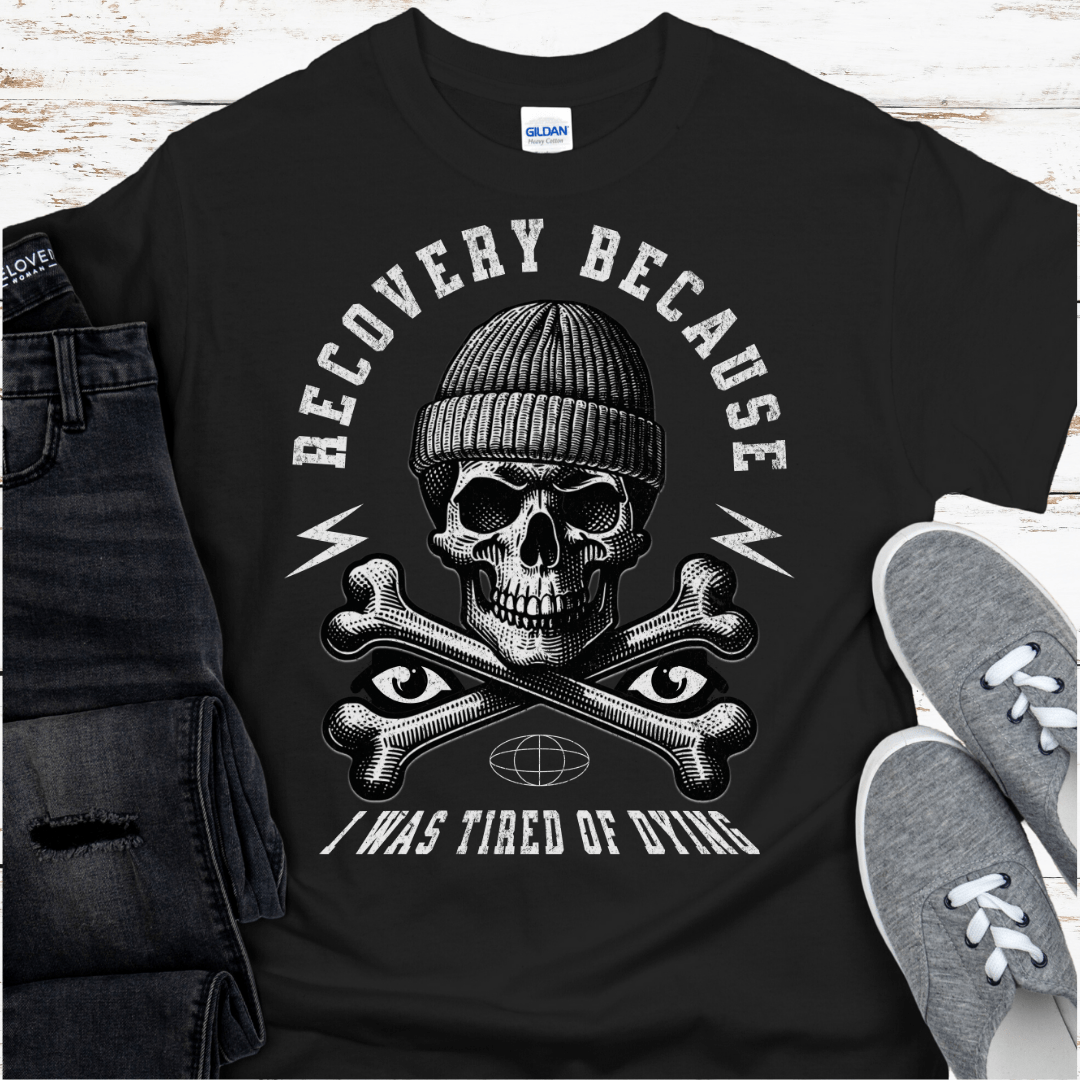 Recovery T-Shirt | Inspiring Sobriety |  Recovery Because I Was Tired of Dying