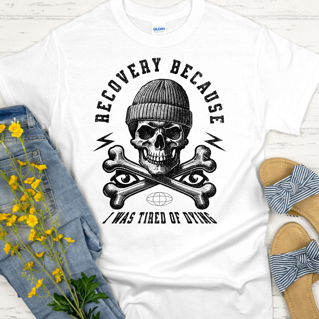 Recovery T-Shirt | Inspiring Sobriety |  Recovery Because I Was Tired of Dying