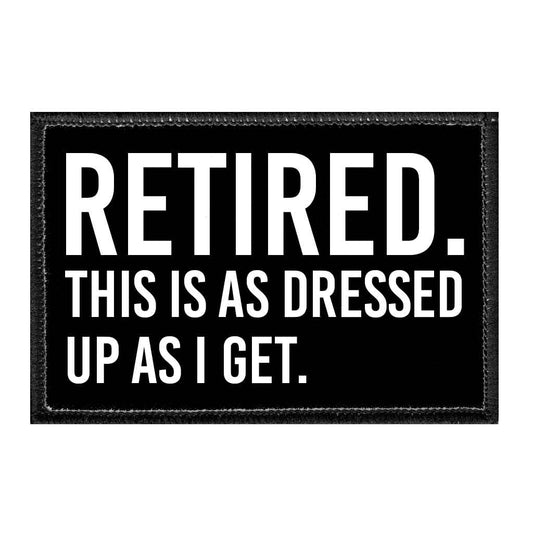 Retired. This Is As Dressed Up As I Get. - Removable Patch