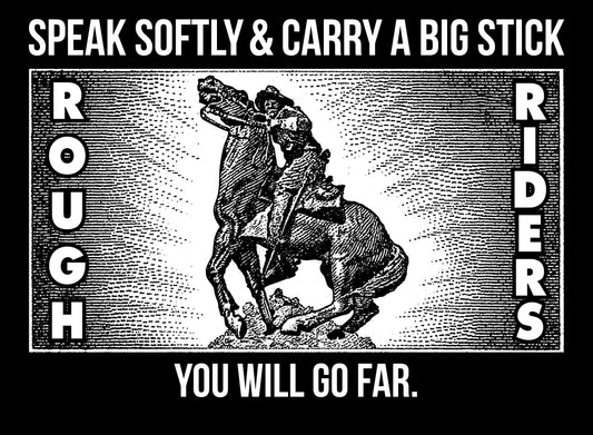 "SPEAK SOFTLY & CARRY A BIG STICK" - Teddy Roosevelt Tribute T-Shirts