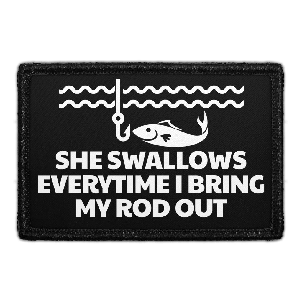 She Swallows Everytime I Bring My Rod Out - Removable Patch