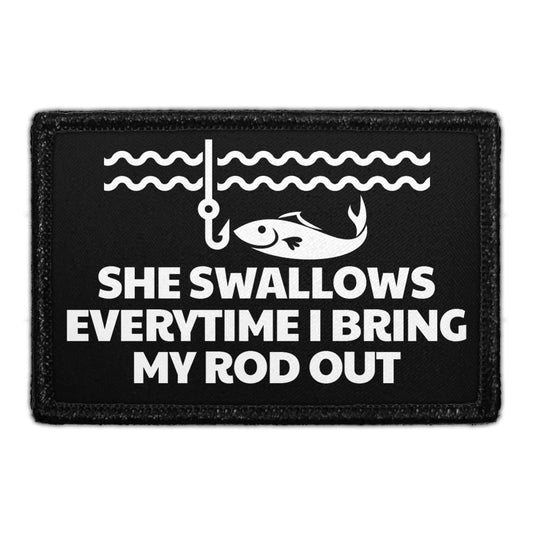 She Swallows Everytime I Bring My Rod Out - Removable Patch