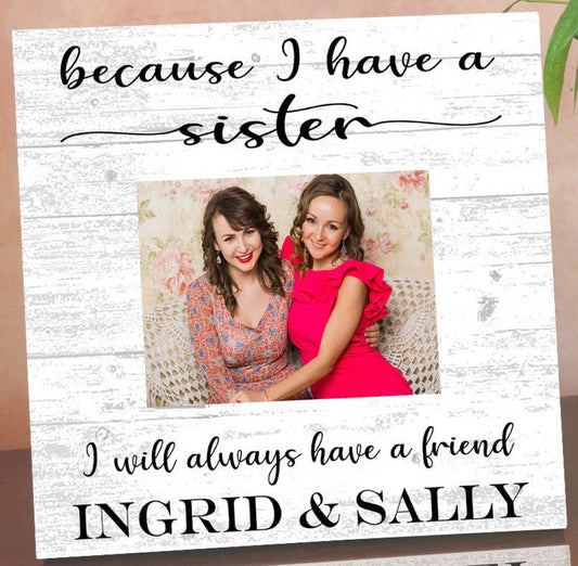 Sister Photo Frame with Picture Printed on Solid Wood - Because I Have A Sister, I Will Always Have A Friend