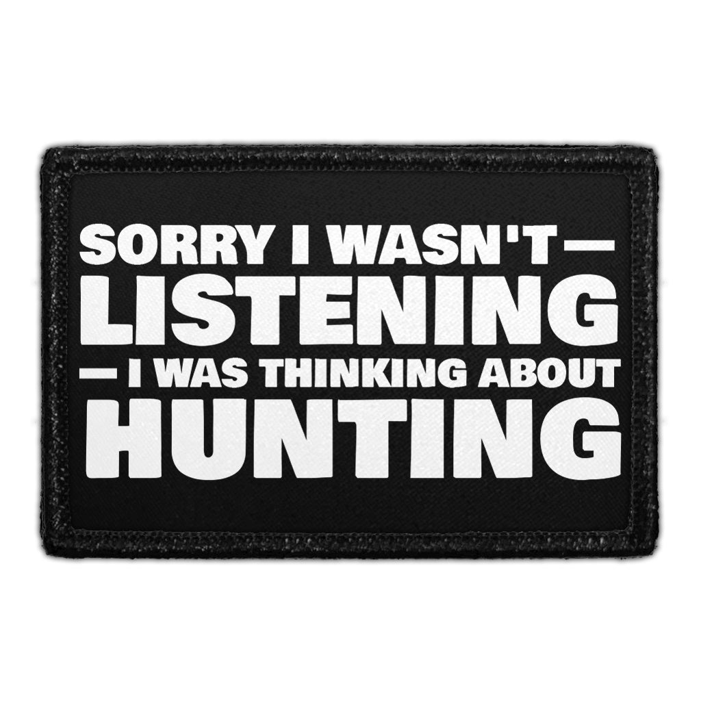 Sorry I Wasn't Listening I Was Thinking About Hunting - Removable Patch