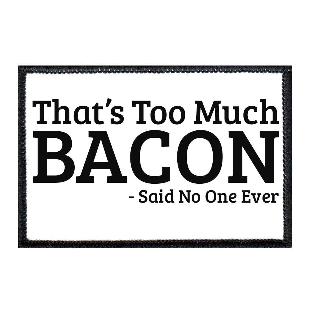 That's Too Much Bacon - Said No One Ever - Removable Patch