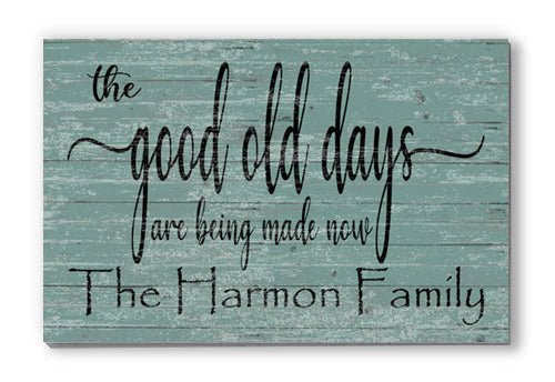 The Good Old Days Are Being Made Now Sign Custom Family Name Decoration