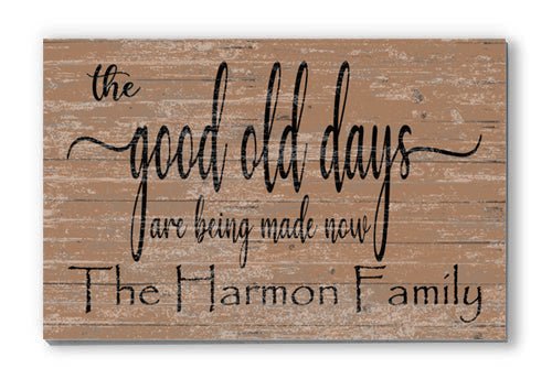 The Good Old Days Are Being Made Now Sign Custom Family Name Decoration