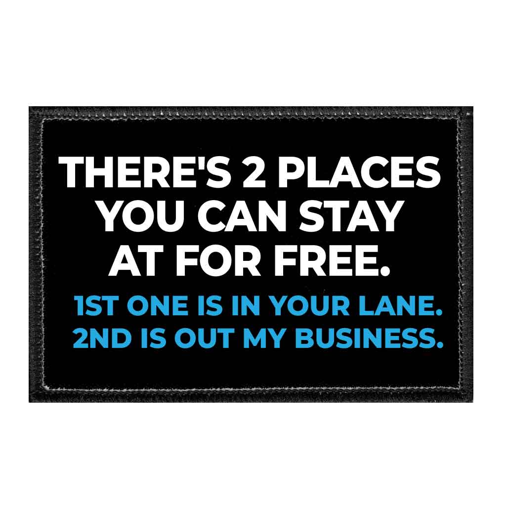 There's 2 Places You Can Stay At For Free. 1st One Is In Your Lane. 2nd Is Out My Business. -  Removable Patch