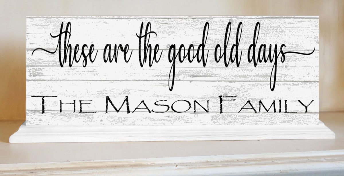 These Are The Good Old Days Mantel Sign Or Shelf Decoration CUSTOM Family Name