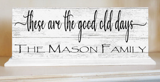 These Are The Good Old Days Mantel Sign Or Shelf Decoration CUSTOM Family Name