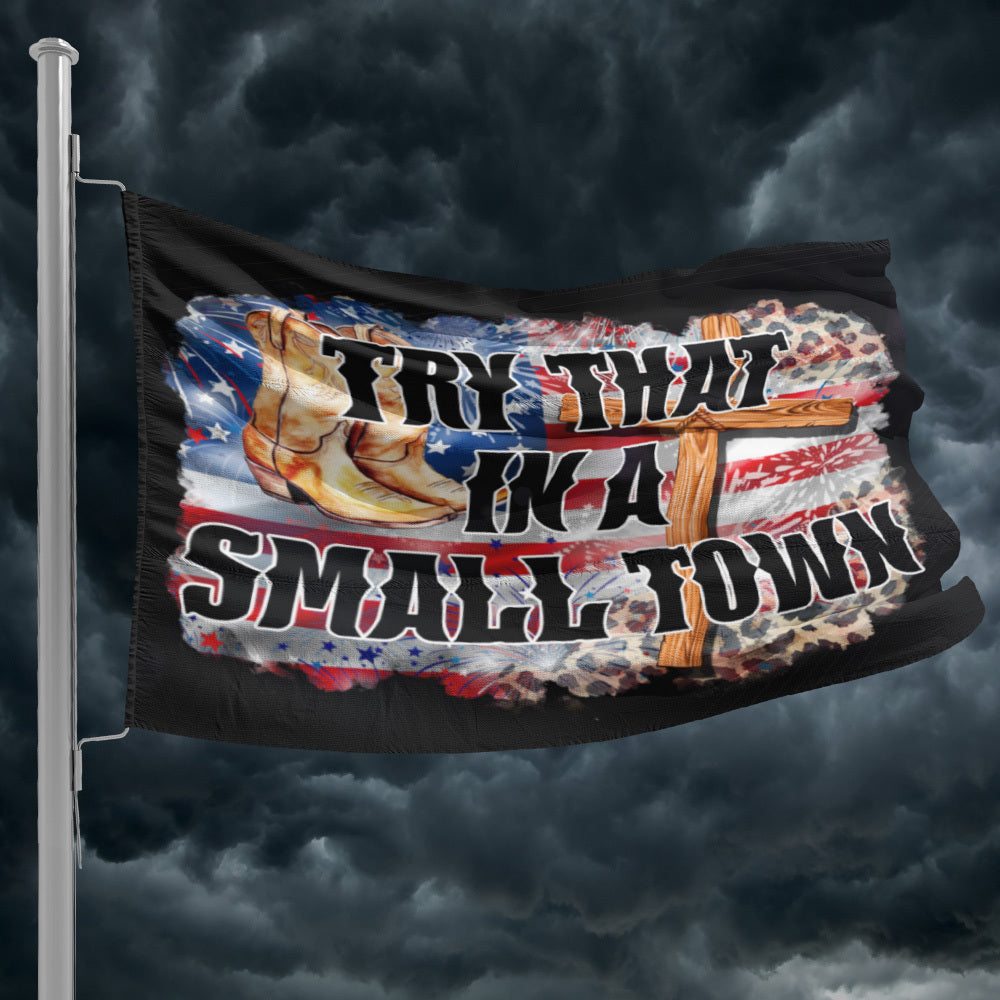 TRY THAT IN A SMALL TOWN FAITH & BOOTS FLAG - 1227