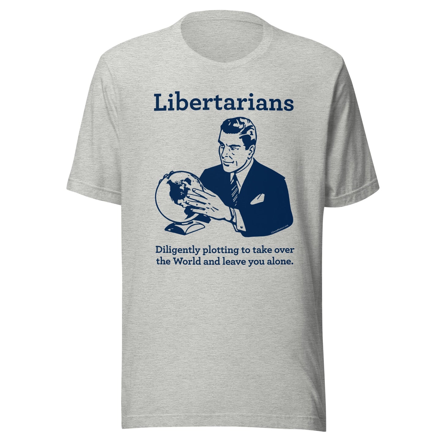 Libertarians Diligently Plotting to take over the world and leave you alone T-Shirt