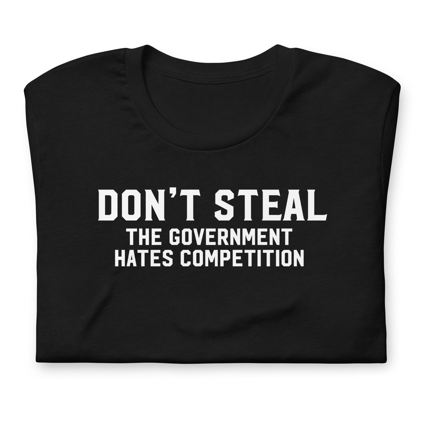 Don't Steal The Government Hates Competition T-Shirt