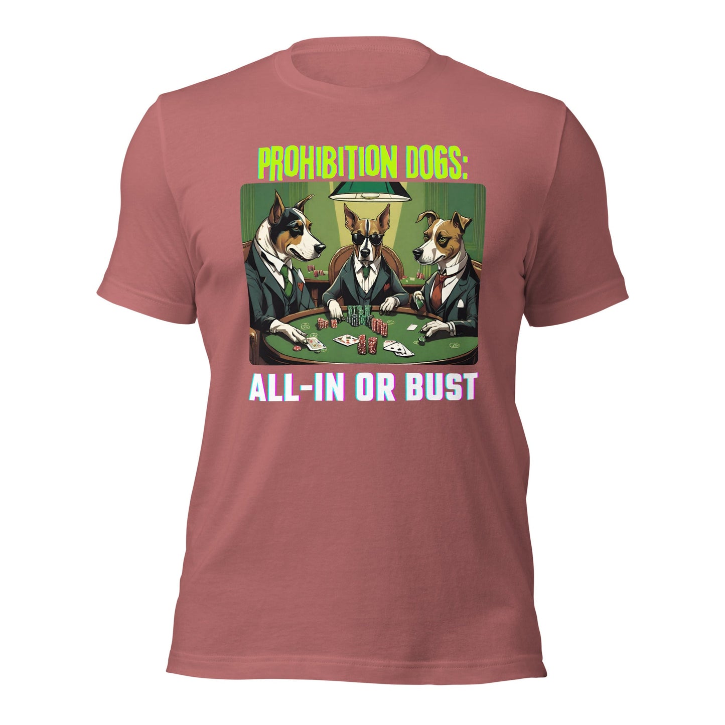 Prohibition Dogs: All-In or Bust T-shirt, Unisex